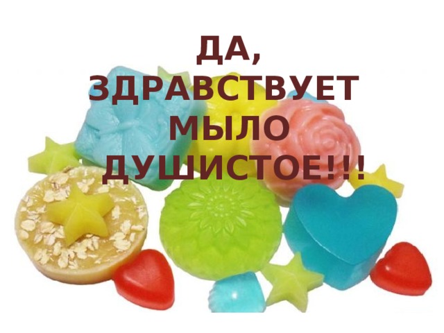 Да здравствует мыло душистое!.